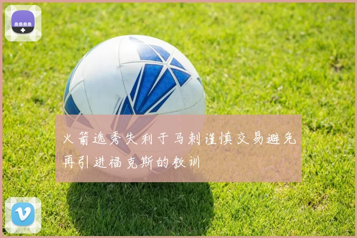 火箭选秀失利于马刺谨慎交易避免再引进福克斯的教训